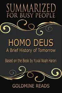 «Homo Deus – Summarized for Busy People: A Brief History of Tomorrow: Based on the Book by Yuval Noah Harari» by Goldmin