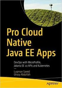 Pro Cloud Native Java EE Apps: DevOps with MicroProfile, Jakarta EE 10 APIs, and Kubernetes