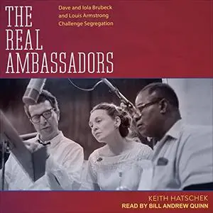 The Real Ambassadors: Dave and Iola Brubeck and Louis Armstrong Challenge Segregation [Audiobook]