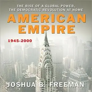 American Empire: The Rise of a Global Power, the Democratic Revolution at Home 1945-2000 [Audiobook]