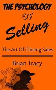The Psychology of Selling: The art of closing sales