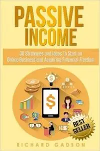 Passive Income: 30 Strategies and Ideas To Start an Online Business and Acquiring Financial Freedom (repost)