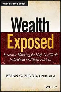 Wealth Exposed: Insurance Planning for High Net Worth Individuals and Their Advisors