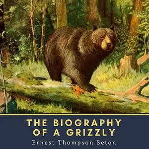 «The Biography of a Grizzly» by Ernest Thompson Seton