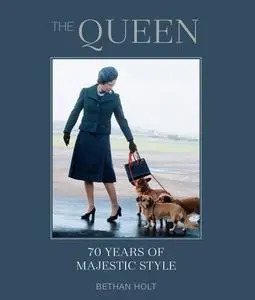«The Queen: 70 years of Majestic Style» by Bethan Holt