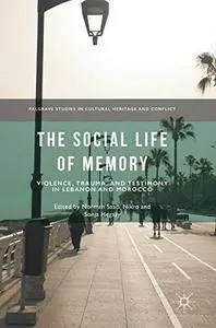 The Social Life of Memory: Violence, Trauma, and Testimony in Lebanon and Morocco