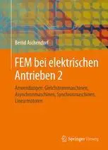 FEM bei elektrischen Antrieben 2: Anwendungen: Gleichstrommaschinen, Asynchronmaschinen, Synchronmaschinen, Linearmotoren