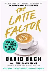 The Latte Factor: Why You Don't Have to Be Rich to Live Rich (Repost)