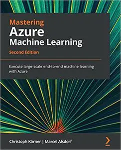 Mastering Azure Machine Learning: Execute large-scale end-to-end machine learning with Azure, 2nd Edition