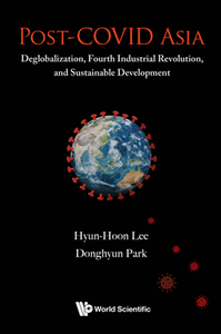 Post-COVID Asia : Deglobalization, Fourth Industrial Revolution, And Sustainable Development