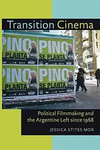 Transition Cinema: Political Filmmaking and the Argentine Left since 1968