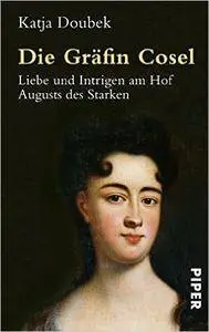 Katja Doubek - Die Gräfin Cosel: Liebe und Intrigen am Hof Augusts des Starken