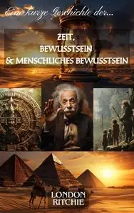 Eine kurze Geschichte der ZEIT, BEWUSSTSEIN & MENSCHLICHES BEWUSSTSEIN (German Edition)