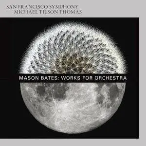 San Francisco Symphony & Michael Tilson Thomas - Mason Bates: Works For Orchestra (2016)