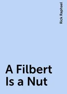 «A Filbert Is a Nut» by Rick Raphael