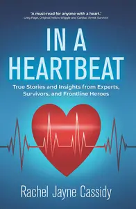 In a Heartbeat: True Stories and Advice: Insights from Experts, Survivors, and Frontline Heroes