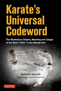 Karate's Universal Codeword: The Mysterious Origins, Meaning and Usage of the word "OSU" in the Martial Arts