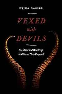 Vexed with Devils: Manhood and Witchcraft in Old and New England