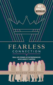 Fearless Connection: Real Life Stories Of Entrepreneurs Who Made It Happen