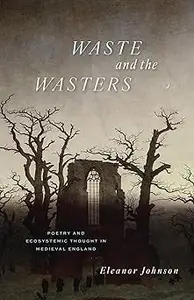 Waste and the Wasters: Poetry and Ecosystemic Thought in Medieval England