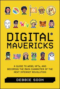 Digital Mavericks: A Guide to Web3, NFTS, and Becoming the Main Character of the Next Internet Revolution