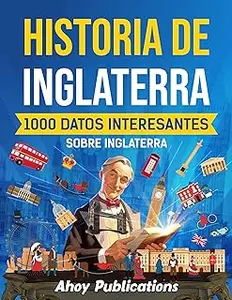 Historia de Inglaterra: 1000 datos interesantes sobre Inglaterra (Colección de Historias Curiosas) (Spanish Edition)