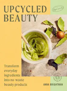 Upcycled Beauty: Transform everyday ingredients into no-waste beauty products