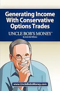 Uncle Bob's Money: Generating Income with Conservative Options Trades