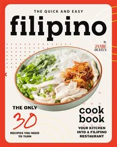 The Quick and Easy Filipino Cookbook: The Only 30 Recipes You Need to Turn Your Kitchen into a Filipino Restaurant