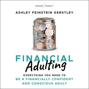 Financial Adulting: Everything You Need to Be a Financially Confident and Conscious Adult [Audiobook]