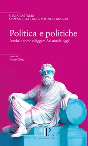 Silvia Gastaldi - Politica e politiche. Perchè e come rileggere aristotele oggi