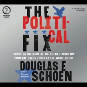 The Political Fix: Changing the Game of American Democracy, from the Grass Roots to the White House