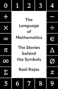 The Language of Mathematics: The Stories behind the Symbols