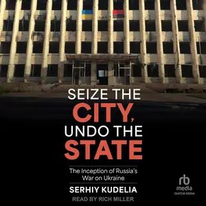 Seize the City, Undo the State: The Inception of Russia's War on Ukraine