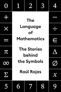 The Language of Mathematics: The Stories behind the Symbols