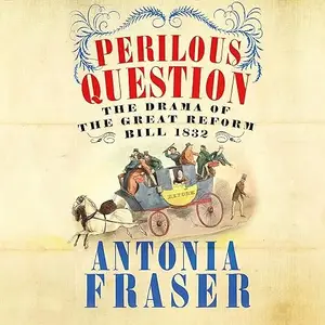 Perilous Question: The Drama of the Great Reform Bill 1832 [Audiobook]
