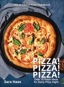 Pizza! Pizza! Pizza!: Over 75 Fresh Recipes for Every Pizza Night - The Ultimate Pizza Cookbook
