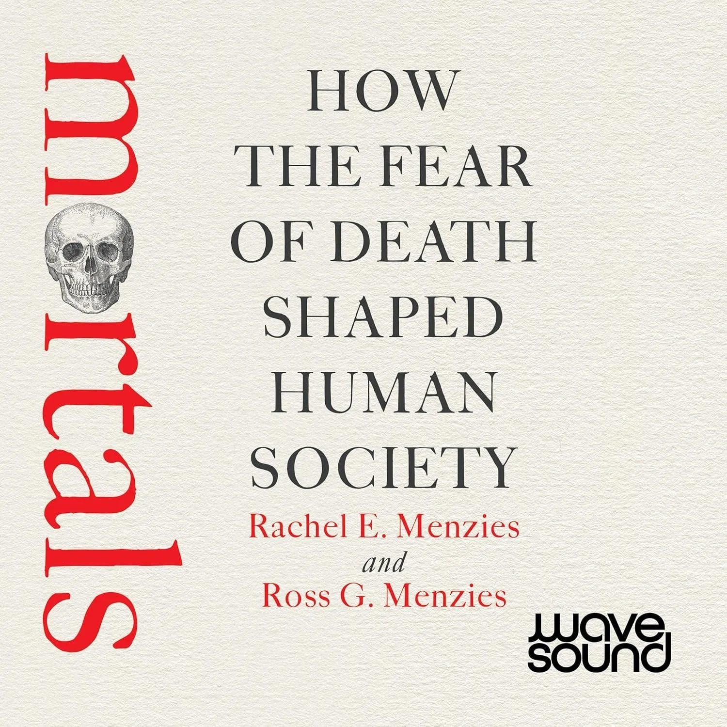 Mortals: How the Fear of Death Shaped Human Society