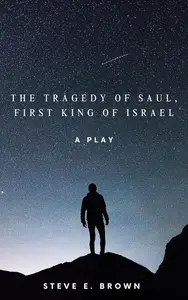 The Tragedy of Saul, First King of Israel