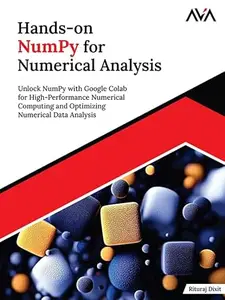 Hands-on NumPy for Numerical Analysis: Unlock NumPy with Google Colab for High-Performance Numerical Computing and Optimizing