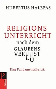 Religionsunterricht nach dem Glaubensverlust: Eine Fundamentalkritik