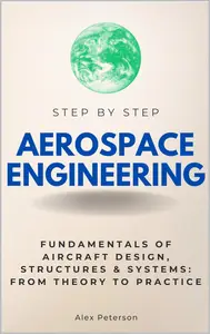 Aerospace Engineering Step by Step: Fundamentals of Aircraft Design, Structures & Systems