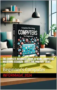 The Complete Beginner's Guide to Using Computers