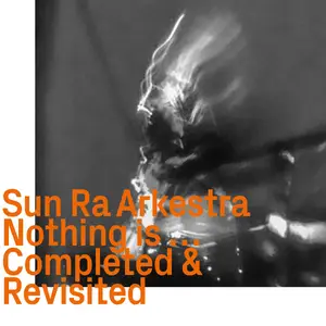 The Sun Ra Arkestra - Nothing Is ... Completed & Revisited (Remastered) (2022)