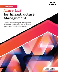 Ultimate Azure IaaS for Infrastructure Management: Unleash Azure’s Compute, Storage and Network Components