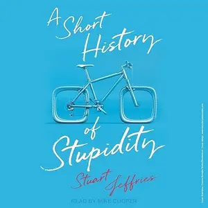 A Short History of Stupidity [Audiobook]