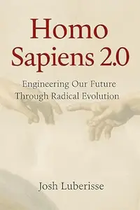 Homo Sapiens 2.0: Engineering Our Future Through Radical Evolution