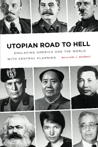 Utopian Road to Hell: Enslaving America and the World with Central Planning