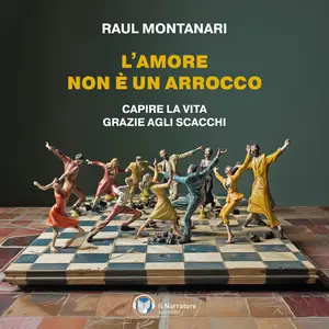 «L'amore non è un arrocco: Capire la vita grazie agli scacchi» by Raul Montanari