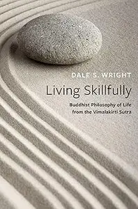 Living Skillfully: Buddhist Philosophy of Life from the Vimalakirti Sutra